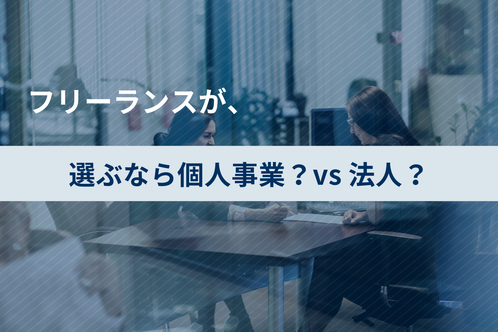 選ぶなら個人事業？vs 法人？